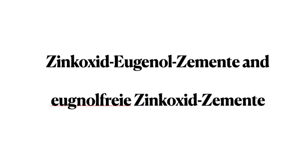 Zinkoxid-Eugenol-Zemente and eugnolfreie